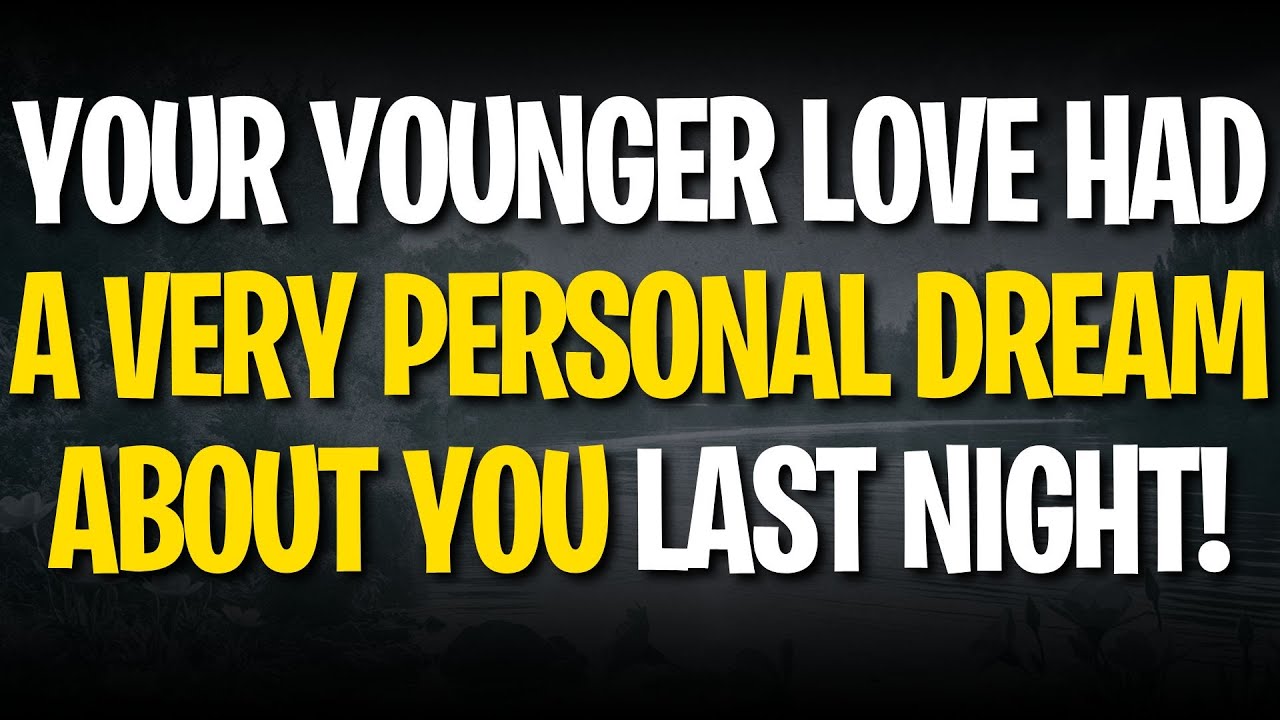 Your Younger Love Had a Very Personal Dream About You Last Night!