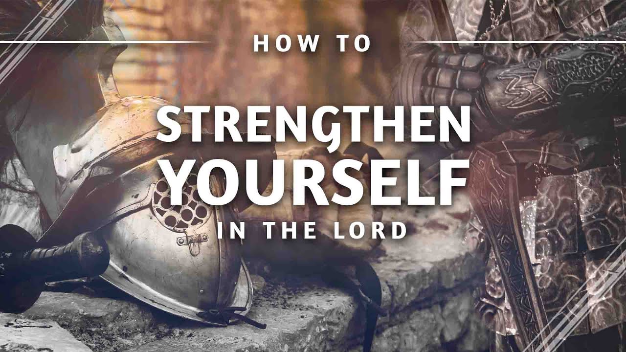 how-to-strengthen-yourself-in-the-lord-youtube