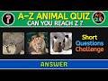 Ultimate Animal A-Z Quiz.  Questions Only True Fans Know. CAN YOU REACH Letter  Z?