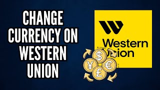 How to Change Currency on Western Union | Step-By-Step Guide (2025)