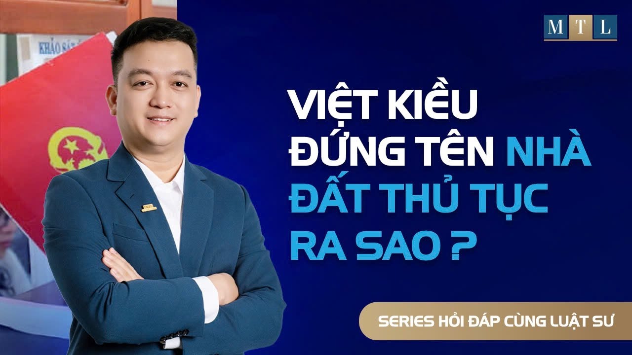 Việt Kiều Đứng Tên Nhà Đất Thủ Tục Ra Sao?