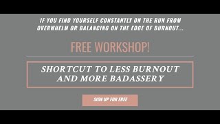 Shortcut to Less Burnout & More Badassery