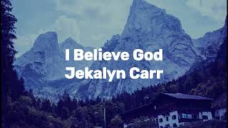 Video thumbnail of "Jekalyn Carr "I BELIEVE GOD" (Lyric Video)"