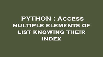 PYTHON : Access multiple elements of list knowing their index