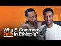 በሀገራችን E-commerce ቢዝነስ ያሉት እድሎች እና ፈተናዎች ምን ይመስላሉ? - S10 EP113