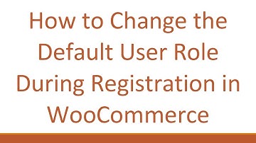 How to Change the Default User Role During Registration in WooCommerce