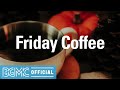 Friday Coffee: Exquisite Background Coffee Music - Music for Stress Relief, Great Mood, Noon Chill