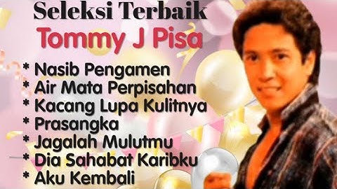 Tommy J Pisa - Nasib pengamen - Air Mata Perpisahan -  Kacang Lupa Kulitnya - Prasangka - Aku Kembli