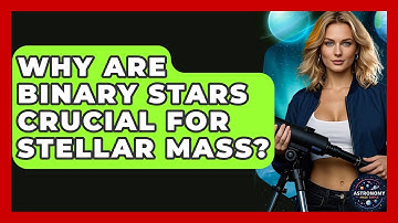 Why Are Binary Stars Crucial For Stellar Mass? - Astronomy Made Simple