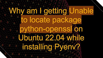 Why am I getting Unable to locate package python-openssl on Ubuntu 22.04 while installing Pyenv?