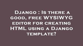 Django : Is there a good, free WYSIWYG editor for creating HTML using a Django template?