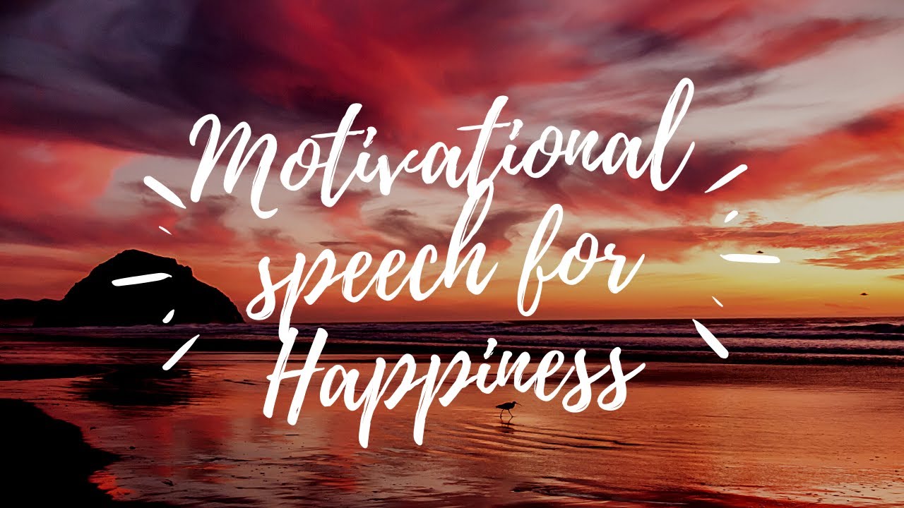 Motivational speech for Happinesslisten to this amazing speech for