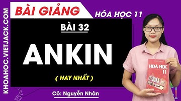 Ankin - Bài 32 - Hóa 11 - Cô Nguyễn Thị Nhàn (HAY NHẤT)