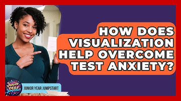 How Does Visualization Help Overcome Test Anxiety? - Junior Year Jumpstart
