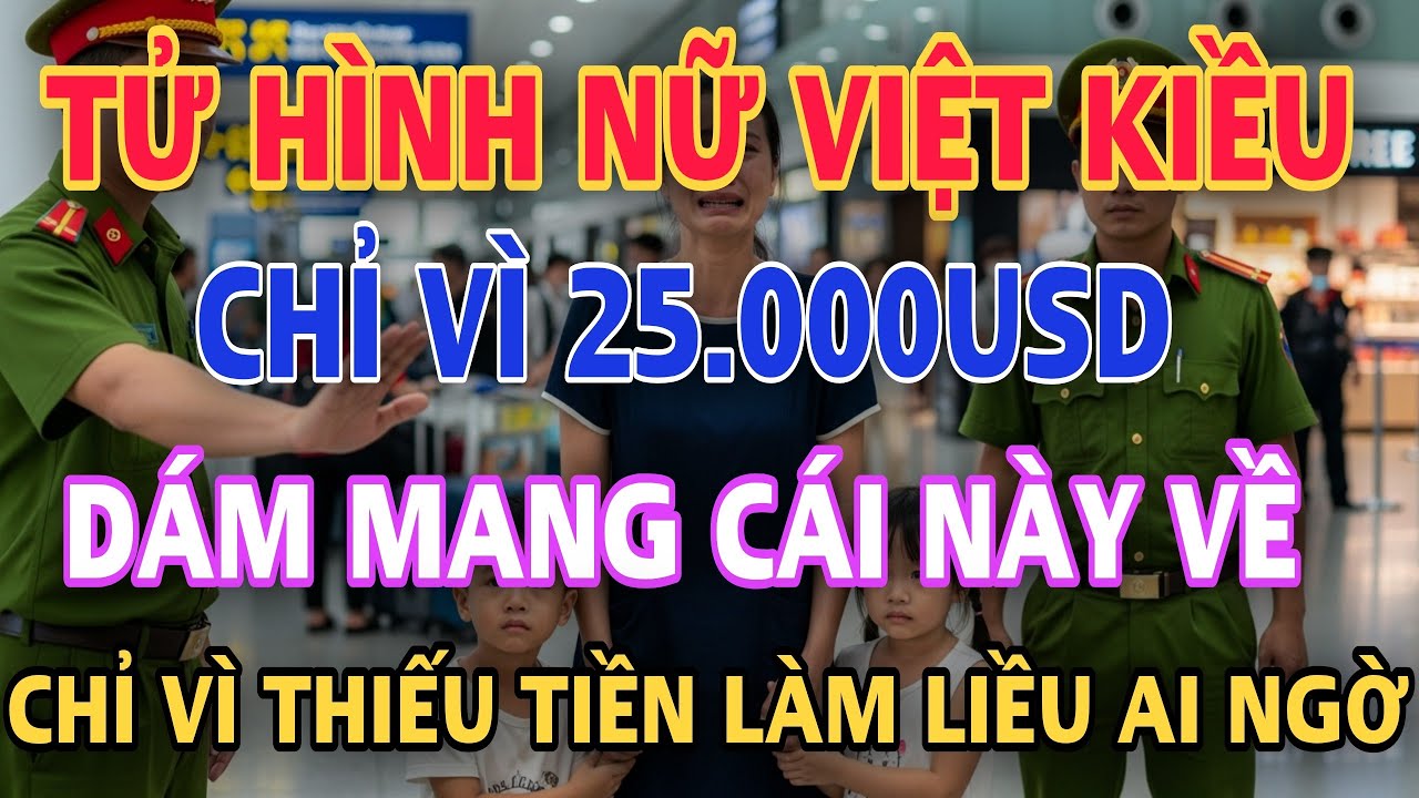 T.Ử HÌNH NỮ VIỆT KIỀU ÚC CHỈ VÌ 25.000USD MÀ DÁM LÀM ĐIỀU NÀY TẠI SÂN BÂY