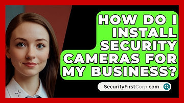 How Do I Install Security Cameras For My Business? - SecurityFirstCorp.com