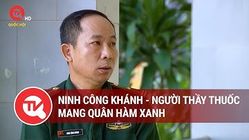 Ninh Công Khánh - Người thầy thuốc mang quân hàm xanh | Truyền hình Quốc hội Việt Nam