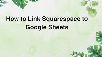 How to Link Squarespace to Google Sheets