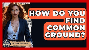How Do You Find Common Ground? - Law Enforcement Insider