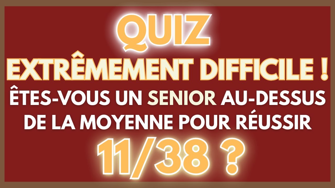 38 QUESTIONS DIFFICILES ! SEUL UN SENIOR AU-DESSUS DE LA MOYENNE PEUT FAIRE 11/38 ? | CG 70
