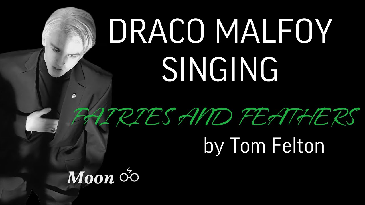 Draco Malfoy singing FAIRIES AND FEATHERS by Tom Felton