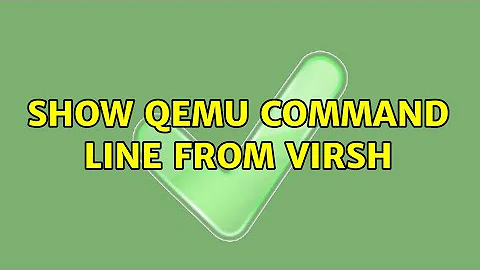Show qemu command line from virsh (2 Solutions!!)