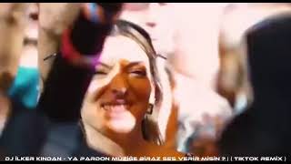 DJ İLKER KINDAN - YA PARDON MÜZİĞE BİRAZ SES VERİR MİSİN? | TİKTOK REMİX |