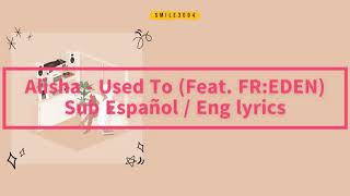 Alisha - Used To (Feat. FR:EDEN) / Sub Español & Eng lyrics