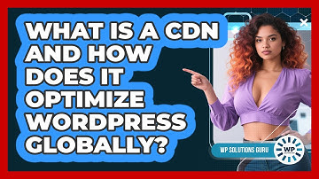 What Is A CDN And How Does It Optimize WordPress Globally? - WP Solutions Guru