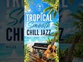 🌴 TROPICAL SMOOTH CHILL JAZZ | Relaxing Beach Morning Vibes | #shorts #jazz #jazzmusic
