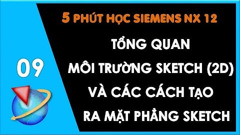 Bài 9: Tổng Quan Về Môi Trường Vẽ Sketch (2D) Trên Phần Mềm NX | Thắng Mould