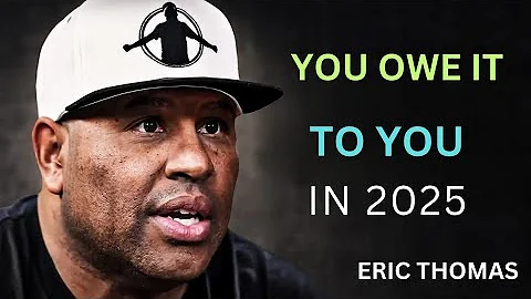 You Owe It to You in 2025 | Eric Thomas Motivational Speech