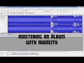 Audio Mastering an Album With Audacity | How To Make Your Songs Loud and Even (Remake)