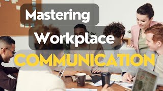 Mastering Workplace Communication - A Complete Guide
