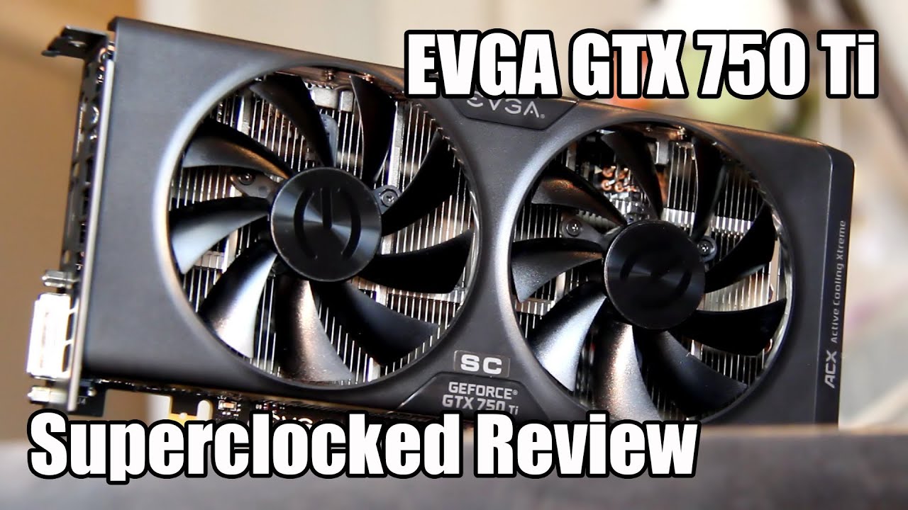 Evga Superclocked Gtx 750 Ti Review Youtube