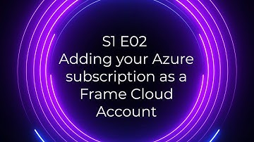 S1 E02: Adding your Azure subscription as a Frame Cloud Account