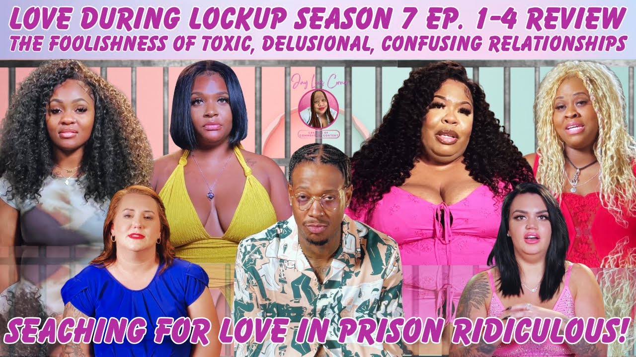 Love During Lockup S. 7 Ep. 1-4 Recap: Foolish Toxic Delusional Relationships of Weird Prison Love