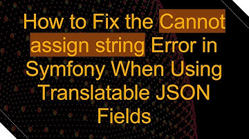 How to Fix the Cannot assign string Error in Symfony When Using Translatable JSON Fields