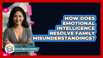 How Does Emotional Intelligence Resolve Family Misunderstandings? - Better Family Relationships