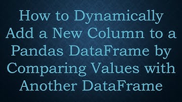 How to Dynamically Add a New Column to a Pandas DataFrame by Comparing Values with Another DataFrame