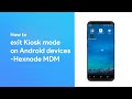 How to exit Kiosk mode on Android devices - Hexnode MDM