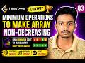 LeetCode Contest Q3 Minimum Operations to Make Array Non-Decreasing | Full Optimal Approach