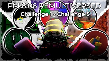PM 6:06 REMULTIVERSED: Challenge 1 - Challenge 5