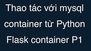 16-Thao tác với MySQL container từ Python Flask Container P1