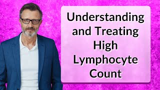 Understanding and Treating High Lymphocyte Count