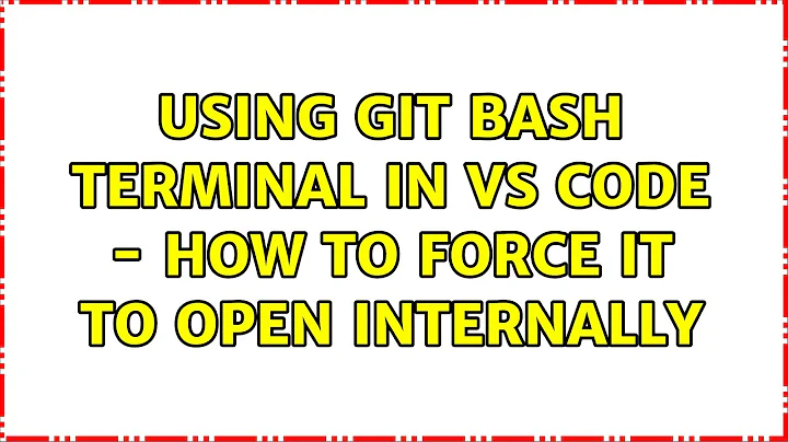 Using Git Bash terminal in VS Code - how to force it to open internally (2 Solutions!!)