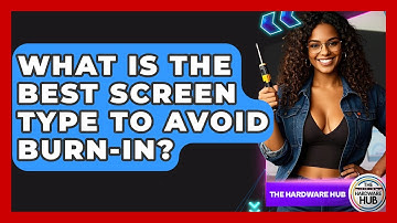 What Is The Best Screen Type To Avoid Burn-in? - The Hardware Hub