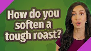 How do you soften a tough roast?