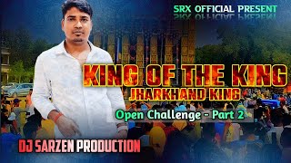 King Of The King Jharkhand King || Open Challenge Part 2 || Dj Sarzen Personal Compilation Songs