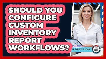 Should You Configure Custom Inventory Report Workflows?